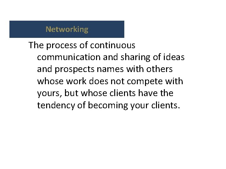 Networking The process of continuous communication and sharing of ideas and prospects names with