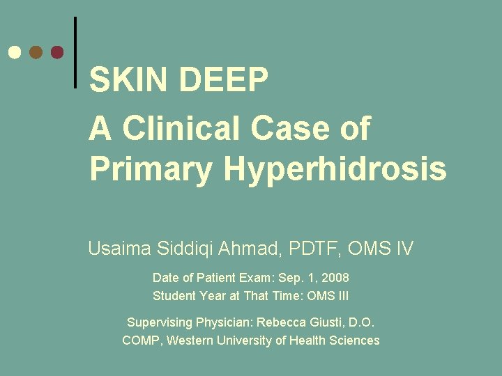 SKIN DEEP A Clinical Case of Primary Hyperhidrosis Usaima Siddiqi Ahmad, PDTF, OMS IV SKIN DEEP A Clinical Case of Primary Hyperhidrosis Usaima Siddiqi Ahmad, PDTF, OMS IV