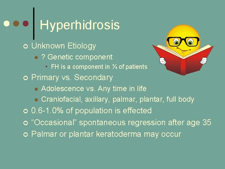 Hyperhidrosis ¢ Unknown Etiology l ? Genetic component • FH is a component in Hyperhidrosis ¢ Unknown Etiology l ? Genetic component • FH is a component in