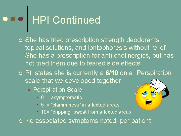 HPI Continued ¢ ¢ She has tried prescription strength deodorants, topical solutions, and iontophoresis HPI Continued ¢ ¢ She has tried prescription strength deodorants, topical solutions, and iontophoresis