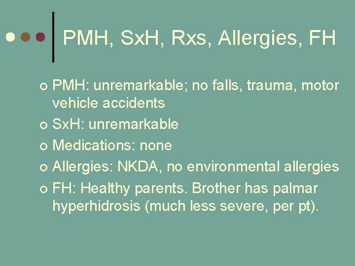 PMH, Sx. H, Rxs, Allergies, FH PMH: unremarkable; no falls, trauma, motor vehicle accidents PMH, Sx. H, Rxs, Allergies, FH PMH: unremarkable; no falls, trauma, motor vehicle accidents