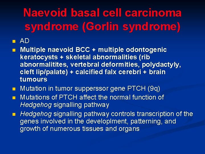 Naevoid basal cell carcinoma syndrome (Gorlin syndrome) n n n AD Multiple naevoid BCC