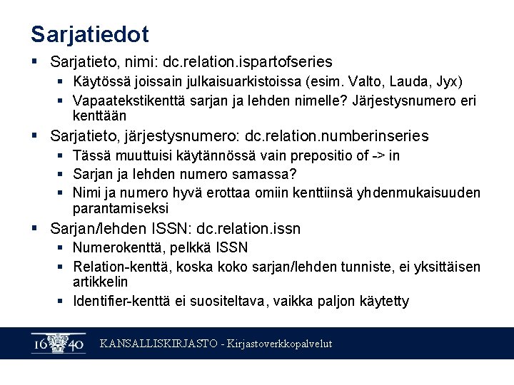 Sarjatiedot § Sarjatieto, nimi: dc. relation. ispartofseries § Käytössä joissain julkaisuarkistoissa (esim. Valto, Lauda,