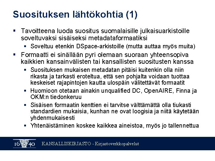 Suosituksen lähtökohtia (1) § Tavoitteena luoda suositus suomalaisille julkaisuarkistoille soveltuvaksi sisäiseksi metadataformaatiksi § Soveltuu