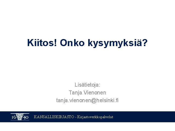 Kiitos! Onko kysymyksiä? Lisätietoja: Tanja Vienonen tanja. vienonen@helsinki. fi KANSALLISKIRJASTO - Kirjastoverkkopalvelut 