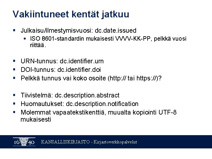 Vakiintuneet kentät jatkuu § Julkaisu/ilmestymisvuosi: dc. date. issued § ISO 8601 -standardin mukaisesti VVVV-KK-PP,