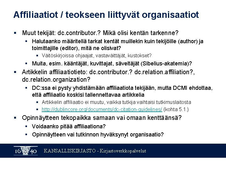 Affiliaatiot / teokseen liittyvät organisaatiot § Muut tekijät: dc. contributor. ? Mikä olisi kentän