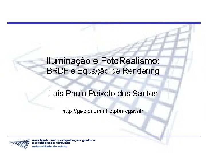 Iluminação e Foto. Realismo: BRDF e Equação de Rendering Luís Paulo Peixoto dos Santos