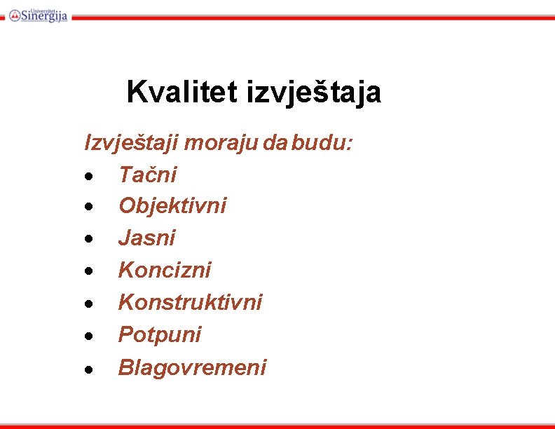 Kvalitet izvještaja Izvještaji moraju da budu: Tačni Objektivni Jasni Koncizni Konstruktivni Potpuni Blagovremeni 