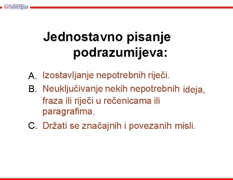 Jednostavno pisanje podrazumijeva: A. Izostavljanje nepotrebnih riječi. B. Neuključivanje nekih nepotrebnih ideja, fraza ili