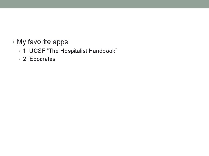  • My favorite apps • 1. UCSF “The Hospitalist Handbook” • 2. Epocrates