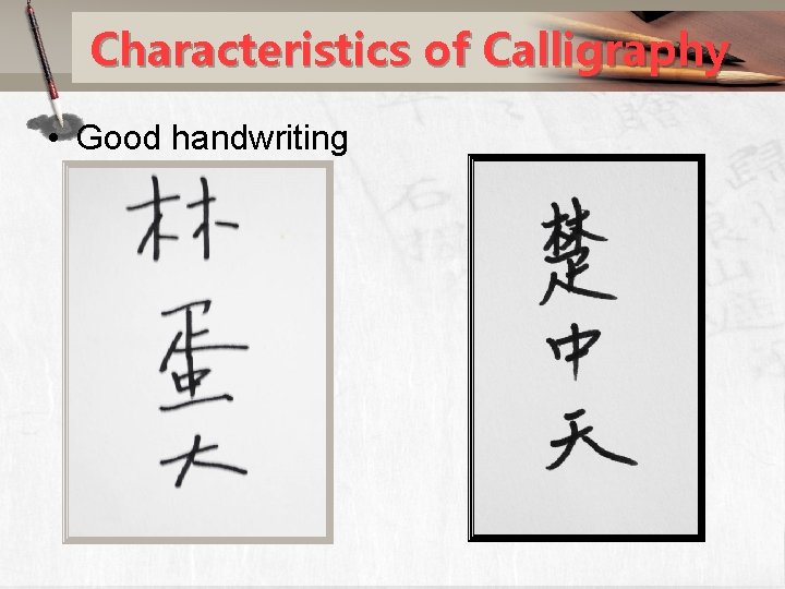 Characteristics of Calligraphy • Good handwriting 