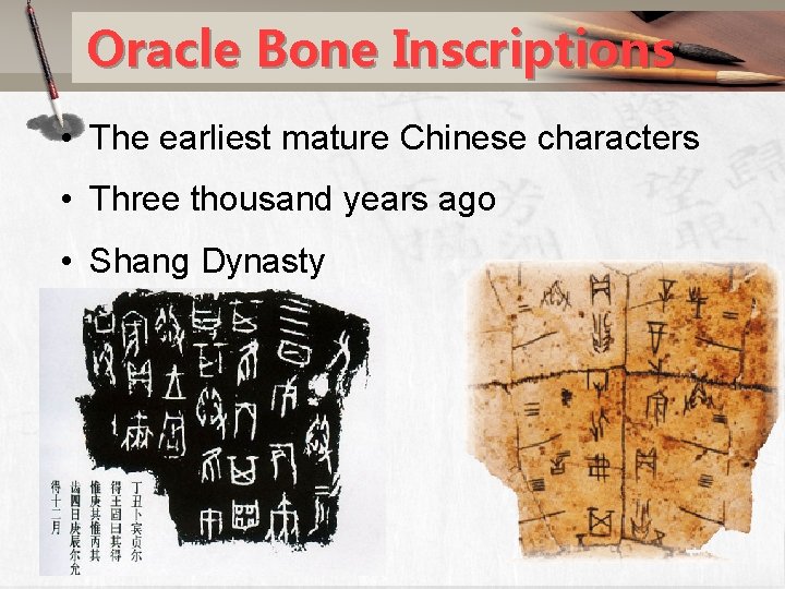 Oracle Bone Inscriptions • The earliest mature Chinese characters • Three thousand years ago