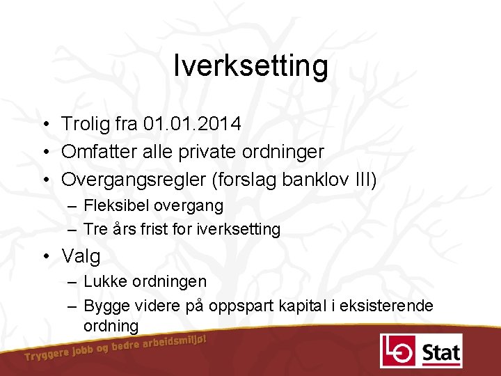 Iverksetting • Trolig fra 01. 2014 • Omfatter alle private ordninger • Overgangsregler (forslag