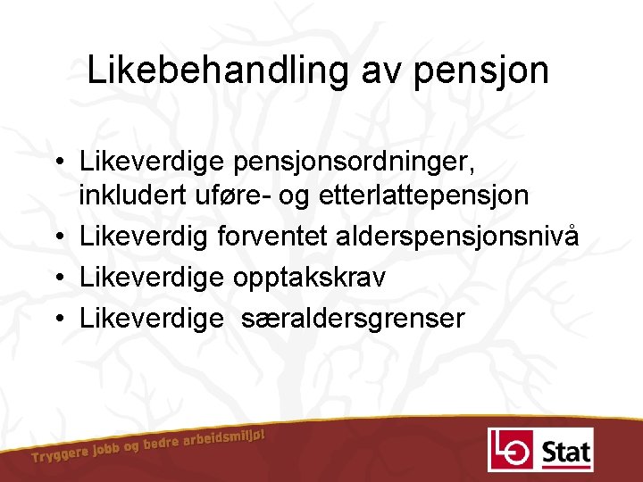 Likebehandling av pensjon • Likeverdige pensjonsordninger, inkludert uføre og etterlattepensjon • Likeverdig forventet alderspensjonsnivå