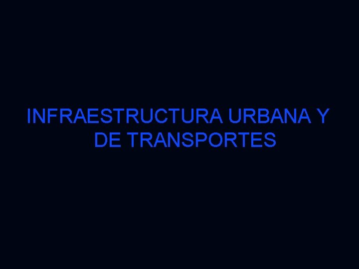 INFRAESTRUCTURA URBANA Y DE TRANSPORTES 