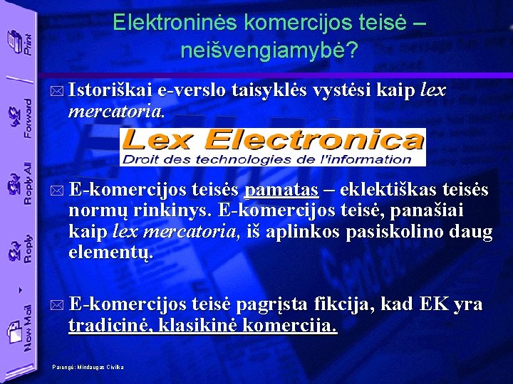 Elektroninės komercijos teisė – neišvengiamybė? * Istoriškai e-verslo taisyklės vystėsi kaip lex mercatoria. *