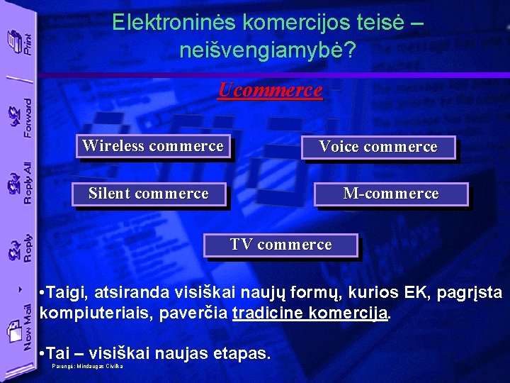 Elektroninės komercijos teisė – neišvengiamybė? Ucommerce Wireless commerce Voice commerce Silent commerce M-commerce TV