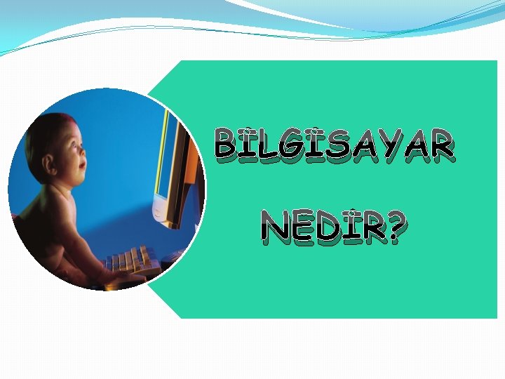 BİLGİSAYAR NEDİR? 