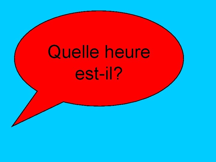 Quelle heure est-il? 