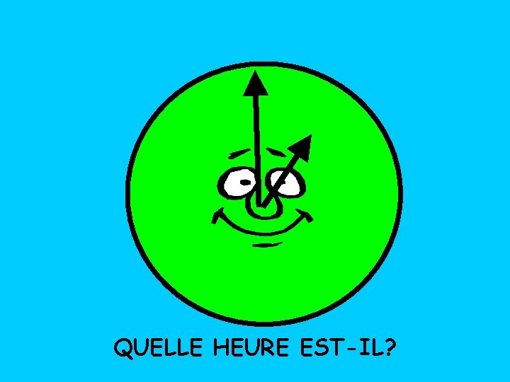 QUELLE HEURE EST-IL? 