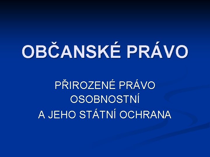 OBČANSKÉ PRÁVO PŘIROZENÉ PRÁVO OSOBNOSTNÍ A JEHO STÁTNÍ OCHRANA 