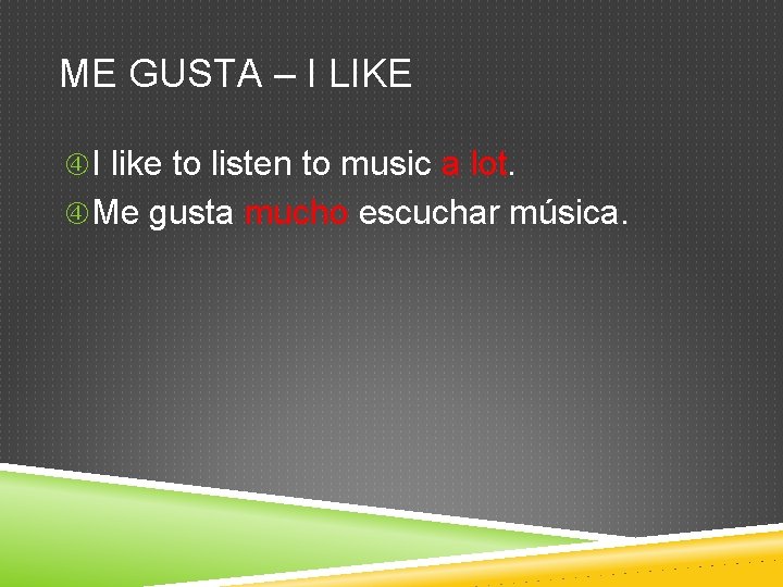 ME GUSTA – I LIKE I like to listen to music a lot. Me