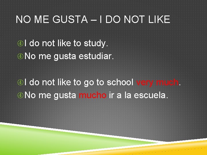 NO ME GUSTA – I DO NOT LIKE I do not like to study.