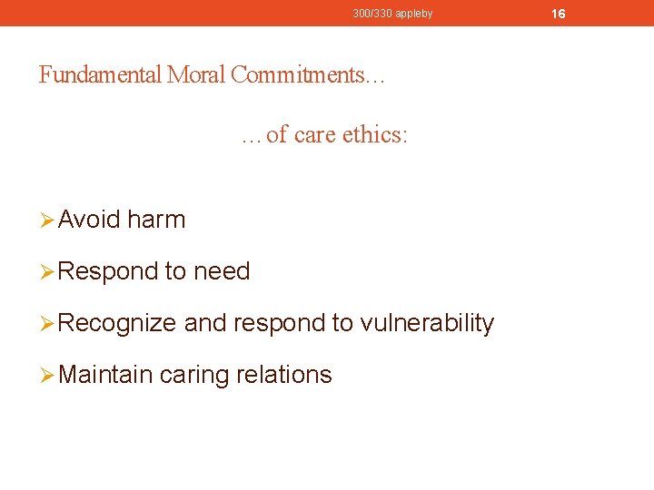 300/330 appleby Fundamental Moral Commitments… …of care ethics: ØAvoid harm ØRespond to need ØRecognize