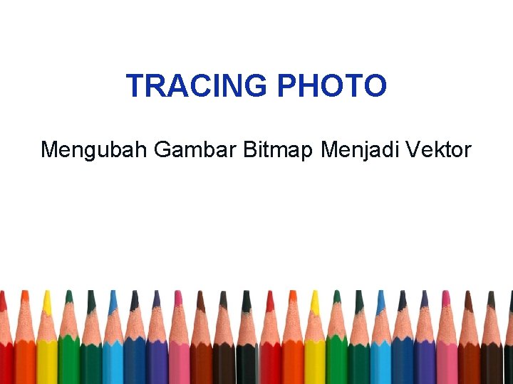 TRACING PHOTO Mengubah Gambar Bitmap Menjadi Vektor 