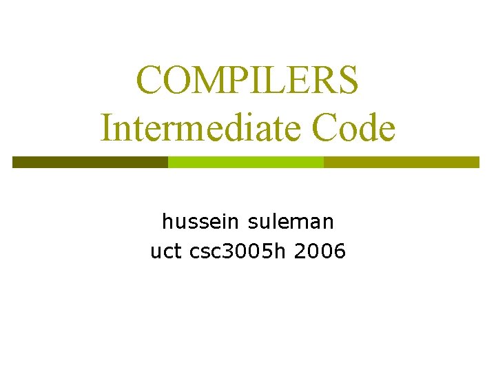 COMPILERS Intermediate Code hussein suleman uct csc 3005 h 2006 
