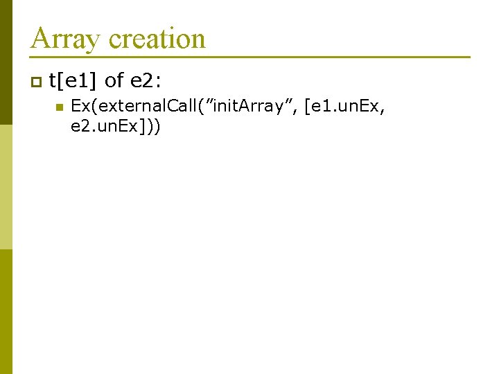 Array creation p t[e 1] of e 2: n Ex(external. Call(”init. Array”, [e 1.