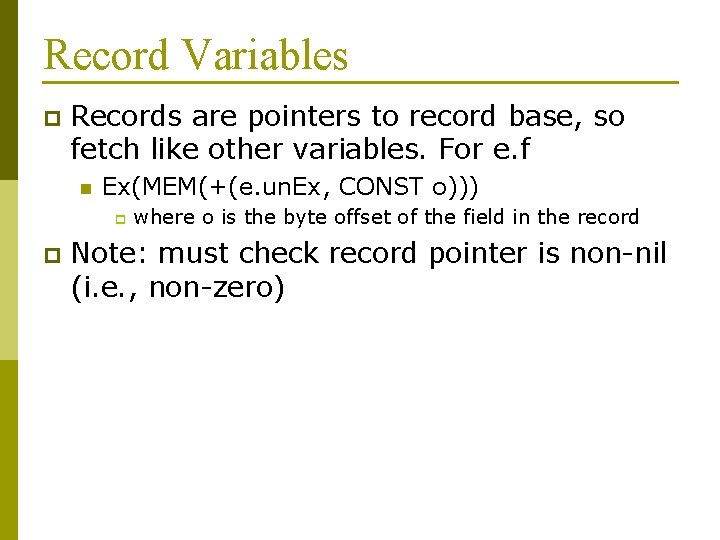 Record Variables p Records are pointers to record base, so fetch like other variables.