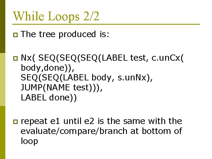 While Loops 2/2 p The tree produced is: p Nx( SEQ(SEQ(LABEL test, c. un.