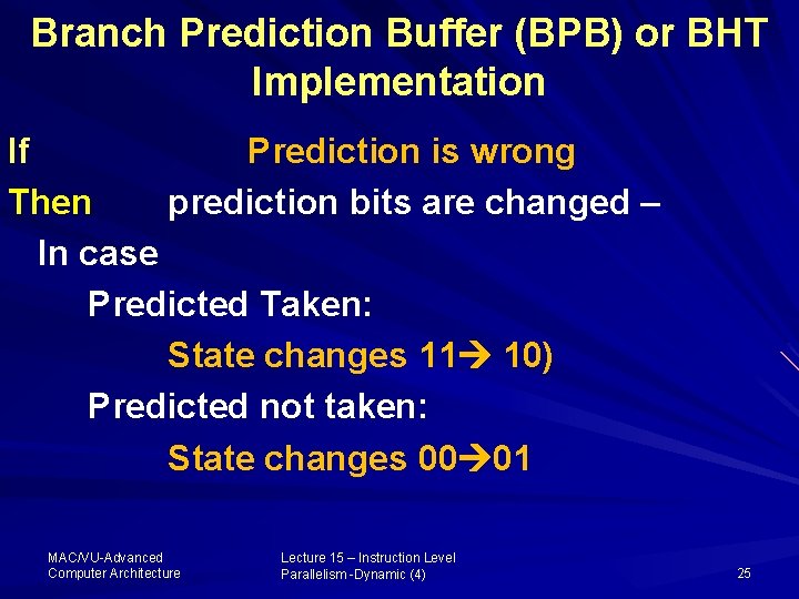 Branch Prediction Buffer (BPB) or BHT Implementation If Prediction is wrong Then prediction bits