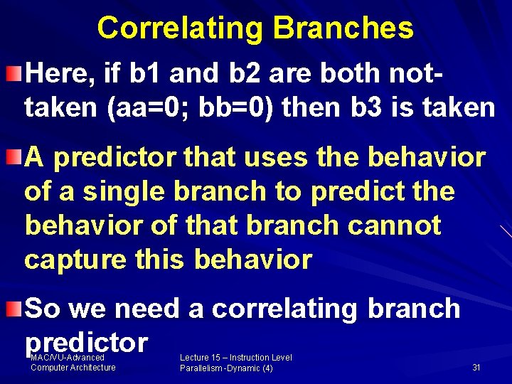 Correlating Branches Here, if b 1 and b 2 are both nottaken (aa=0; bb=0)