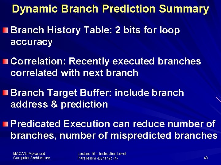 Dynamic Branch Prediction Summary Branch History Table: 2 bits for loop accuracy Correlation: Recently