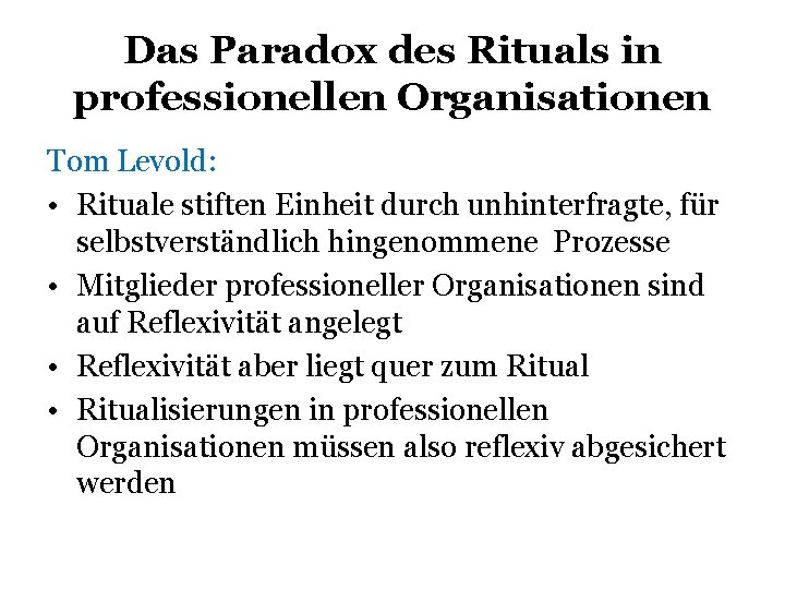 Das Paradox des Rituals in professionellen Organisationen Tom Levold: • Rituale stiften Einheit durch