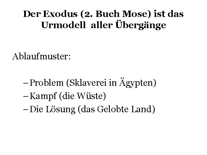 Der Exodus (2. Buch Mose) ist das Urmodell aller Übergänge Ablaufmuster: – Problem (Sklaverei