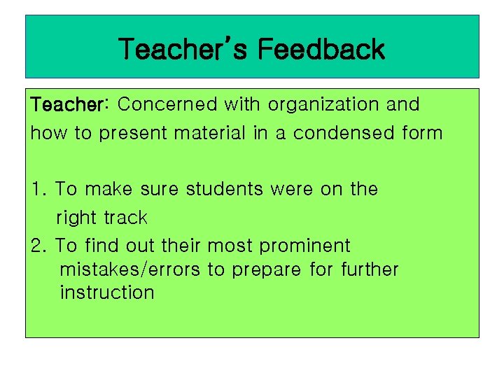 Teacher’s Feedback Teacher: Concerned with organization and how to present material in a condensed