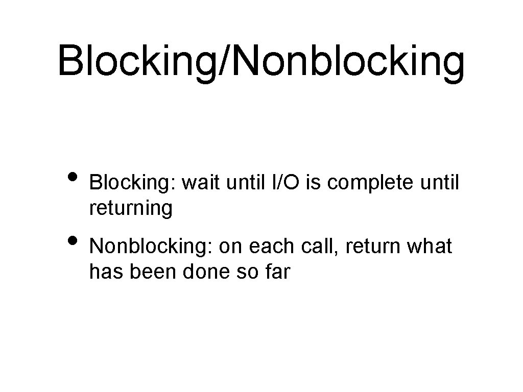 Blocking/Nonblocking • Blocking: wait until I/O is complete until returning • Nonblocking: on each