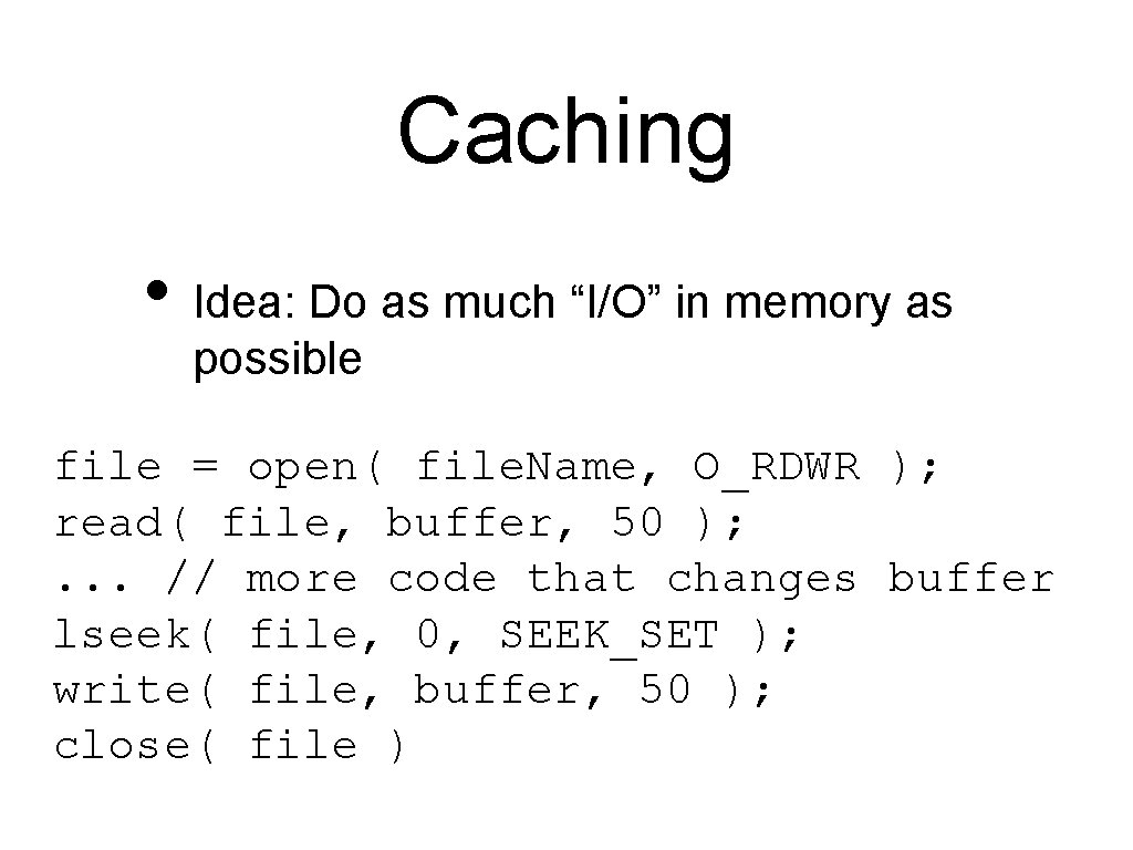 Caching • Idea: Do as much “I/O” in memory as possible file = open(