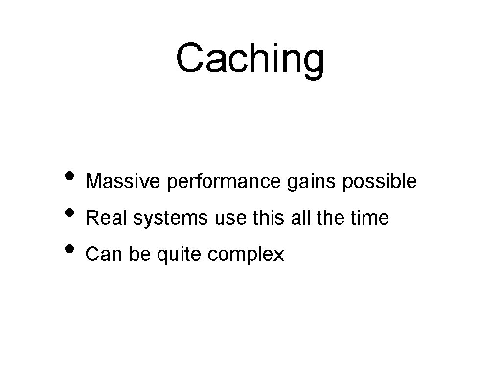 Caching • Massive performance gains possible • Real systems use this all the time