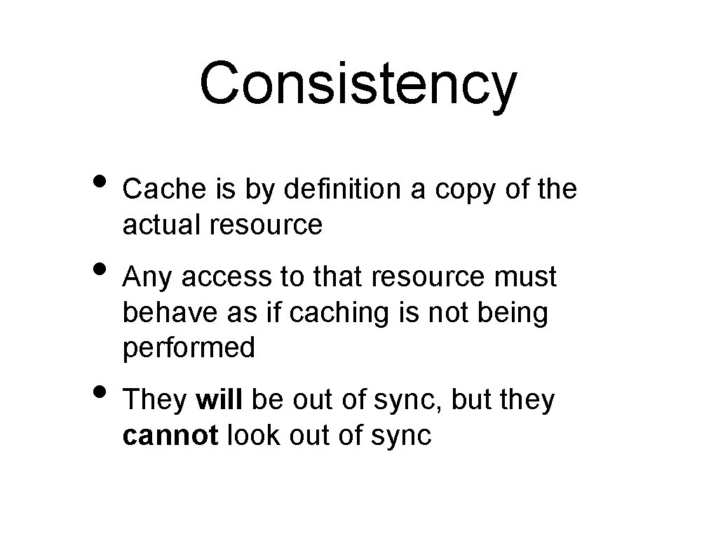 Consistency • Cache is by definition a copy of the actual resource • Any