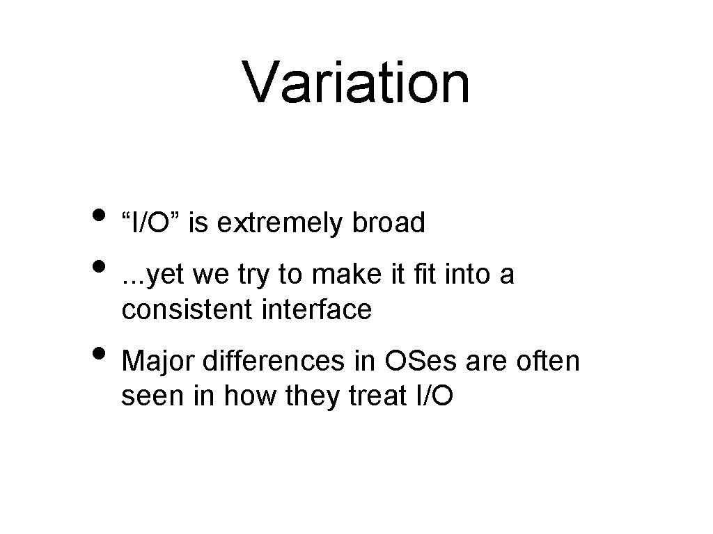 Variation • “I/O” is extremely broad • . . . yet we try to