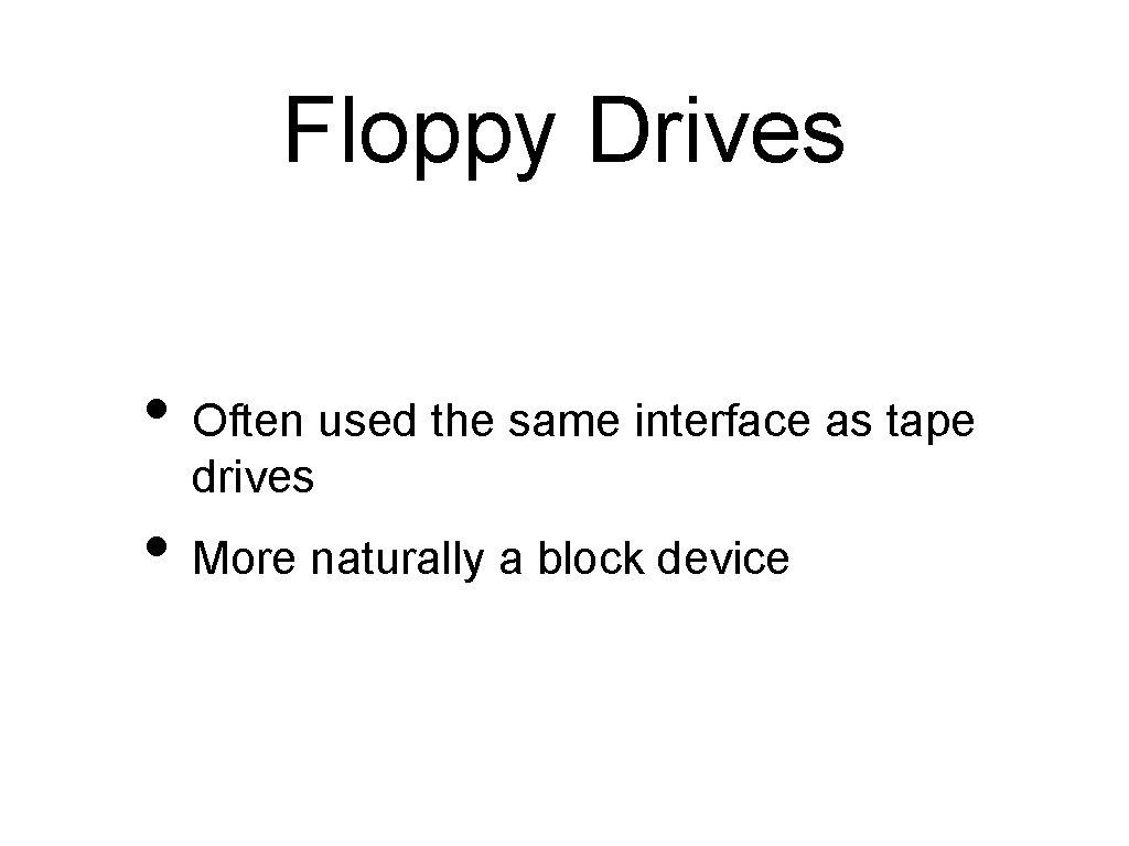 Floppy Drives • Often used the same interface as tape drives • More naturally