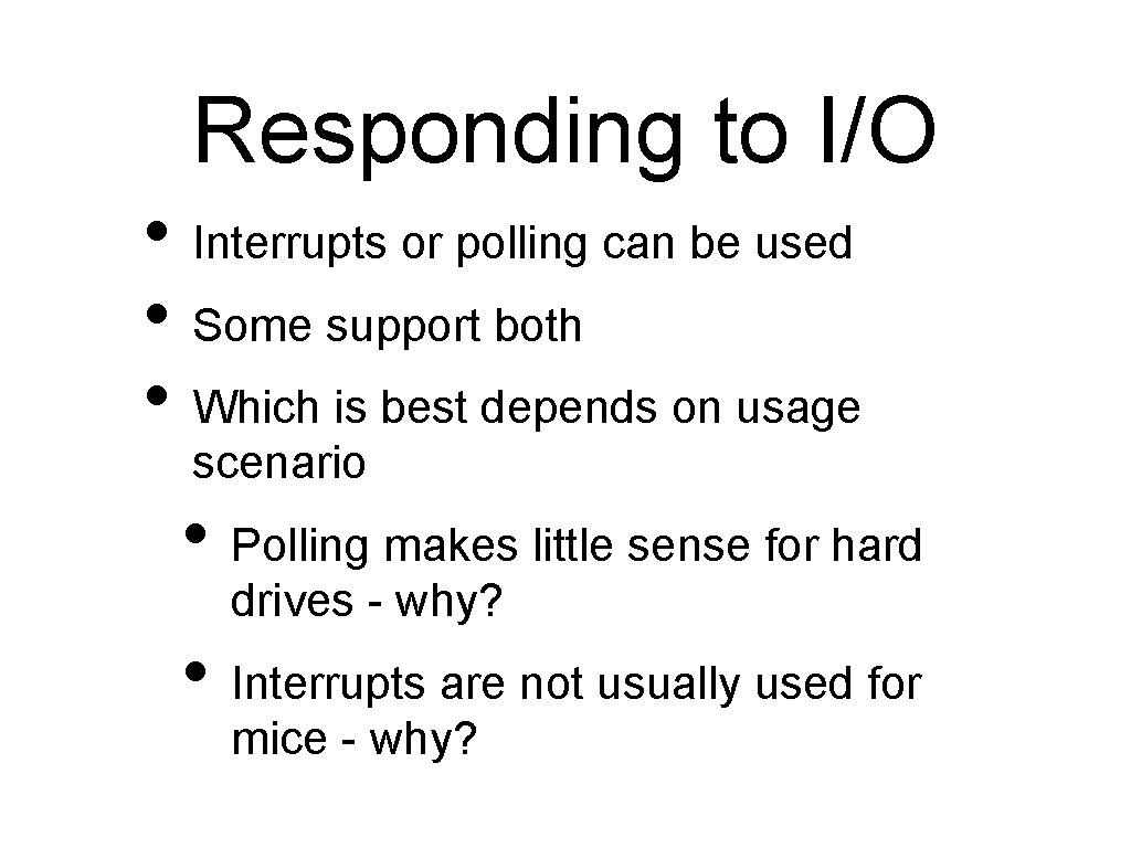 Responding to I/O • Interrupts or polling can be used • Some support both