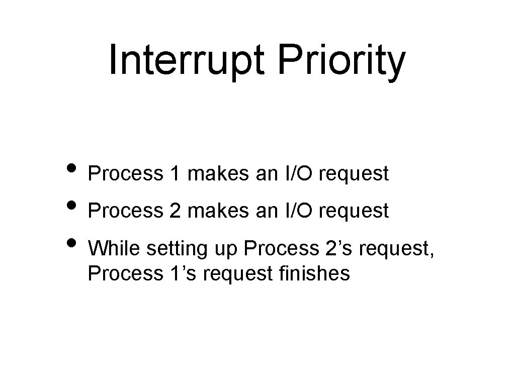 Interrupt Priority • Process 1 makes an I/O request • Process 2 makes an