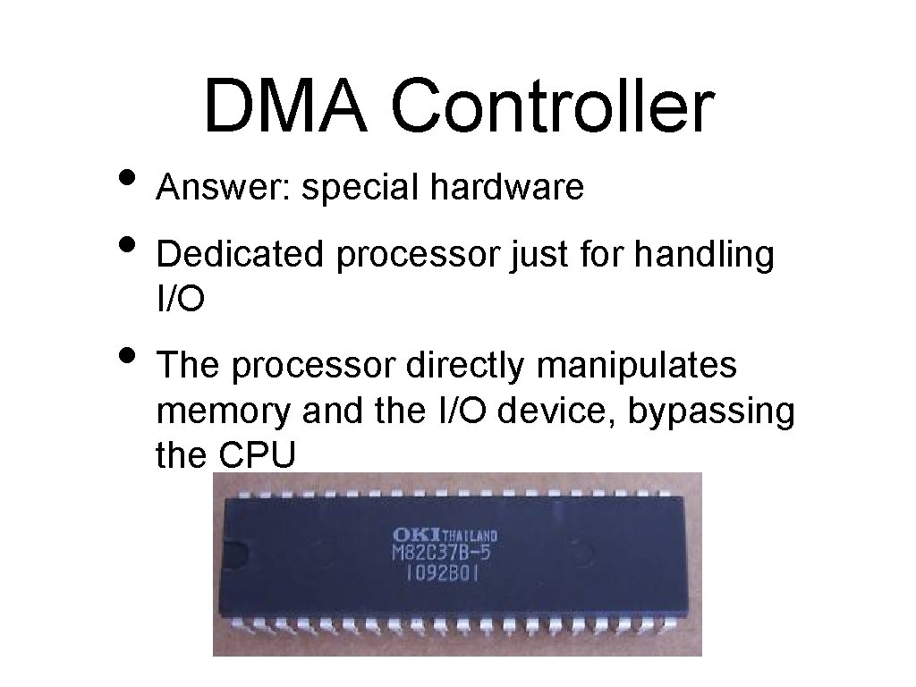 DMA Controller • Answer: special hardware • Dedicated processor just for handling I/O •