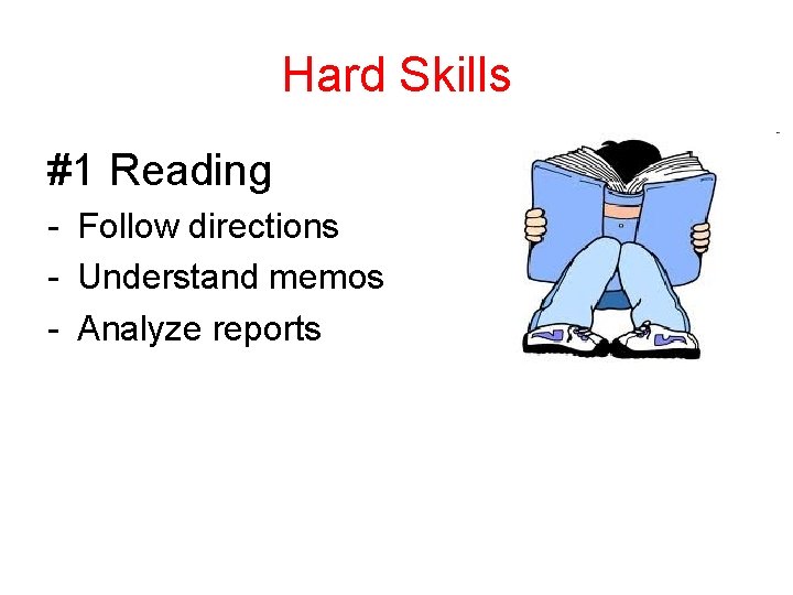 Hard Skills #1 Reading - Follow directions - Understand memos - Analyze reports 